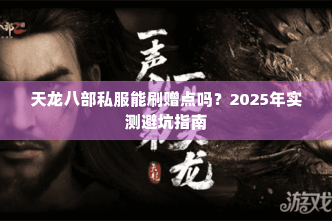 天龙八部私服能刷赠点吗？2025年实测避坑指南