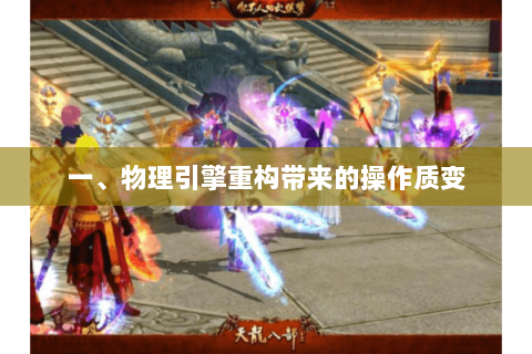 一、物理引擎重构带来的操作质变 一、物理引擎重构带来的操作质变