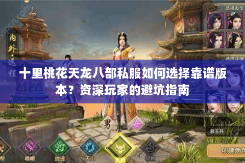 十里桃花天龙八部私服如何选择靠谱版本?资深玩家的避坑指南 十里桃花天龙八部私服如何选择靠谱版本?资深玩家的避坑指南