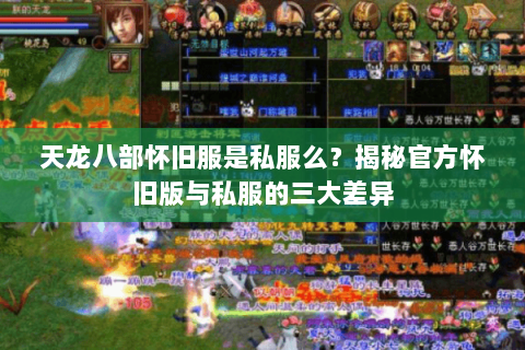 天龙八部怀旧服是私服么?揭秘官方怀旧版与私服的三大差异 天龙八部怀旧服是私服么?揭秘官方怀旧版与私服的三大差异