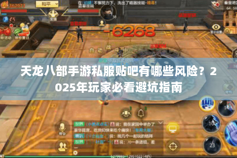 天龙八部手游私服贴吧有哪些风险?2025年玩家必看避坑指南 天龙八部手游私服贴吧有哪些风险?2025年玩家必看避坑指南