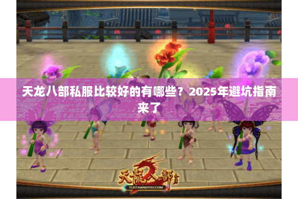 天龙八部私服比较好的有哪些?2025年避坑指南来了 天龙八部私服比较好的有哪些?2025年避坑指南来了