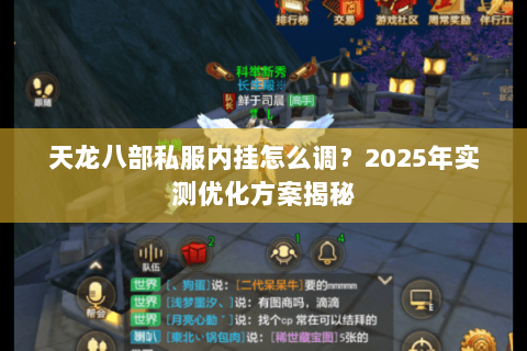 天龙八部私服内挂怎么调?2025年实测优化方案揭秘 天龙八部私服内挂怎么调?2025年实测优化方案揭秘