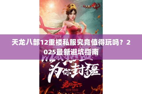 天龙八部12重楼私服究竟值得玩吗？2025最新避坑指南