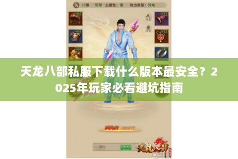 天龙八部私服下载什么版本最安全?2025年玩家必看避坑指南 天龙八部私服下载什么版本最安全?2025年玩家必看避坑指南