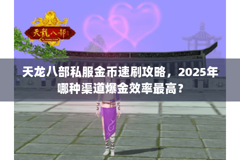 天龙八部私服金币速刷攻略,2025年哪种渠道爆金效率最高? 天龙八部私服金币速刷攻略,2025年哪种渠道爆金效率最高?