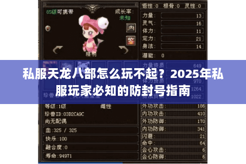 私服天龙八部怎么玩不起?2025年私服玩家必知的防封号指南 私服天龙八部怎么玩不起?2025年私服玩家必知的防封号指南
