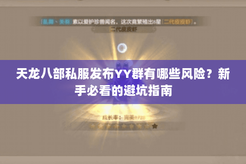 天龙八部私服发布YY群有哪些风险?新手必看的避坑指南 天龙八部私服发布YY群有哪些风险?新手必看的避坑指南