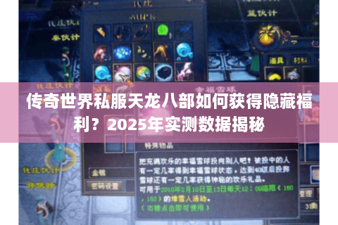 传奇世界私服天龙八部如何获得隐藏福利？2025年实测数据揭秘
