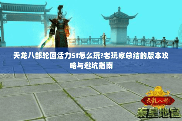 天龙八部轮回活力Sf怎么玩?老玩家总结的版本攻略与避坑指南 天龙八部轮回活力Sf怎么玩?老玩家总结的版本攻略与避坑指南