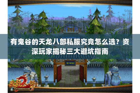 有鬼谷的天龙八部私服究竟怎么选?资深玩家揭秘三大避坑指南 有鬼谷的天龙八部私服究竟怎么选?资深玩家揭秘三大避坑指南