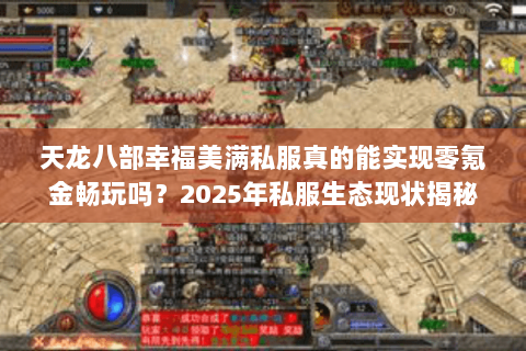 天龙八部幸福美满私服真的能实现零氪金畅玩吗?2025年私服生态现状揭秘 天龙八部幸福美满私服真的能实现零氪金畅玩吗?2025年私服生态现状揭秘