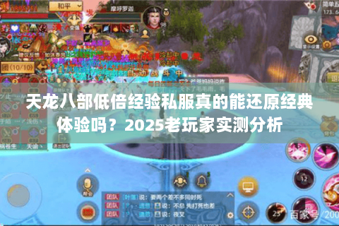 天龙八部低倍经验私服真的能还原经典体验吗？2025老玩家实测分析