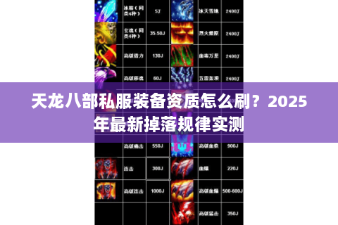 天龙八部私服装备资质怎么刷?2025年最新掉落规律实测 天龙八部私服装备资质怎么刷?2025年最新掉落规律实测