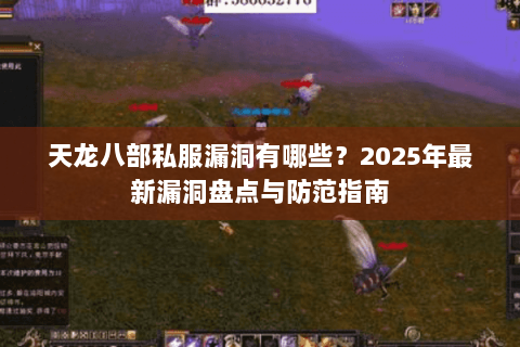 天龙八部私服漏洞有哪些?2025年最新漏洞盘点与防范指南 天龙八部私服漏洞有哪些?2025年最新漏洞盘点与防范指南