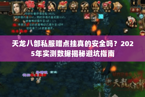 天龙八部私服赠点挂真的安全吗?2025年实测数据揭秘避坑指南 天龙八部私服赠点挂真的安全吗?2025年实测数据揭秘避坑指南