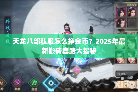 天龙八部私服怎么挣金币?2025年最新搬砖套路大揭秘 天龙八部私服怎么挣金币?2025年最新搬砖套路大揭秘