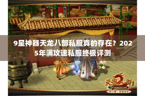 9星神器天龙八部私服真的存在?2025年满攻速私服终极评测 9星神器天龙八部私服真的存在?2025年满攻速私服终极评测