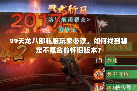 99天龙八部私服玩家必读,如何找到稳定不氪金的怀旧版本? 99天龙八部私服玩家必读,如何找到稳定不氪金的怀旧版本?