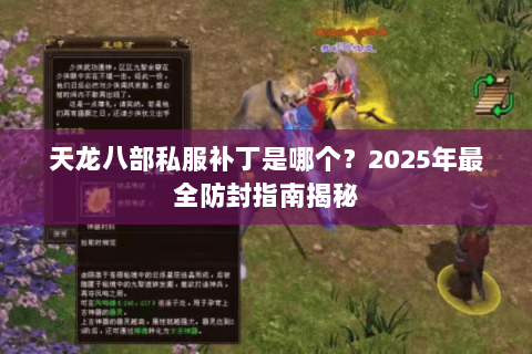 天龙八部私服补丁是哪个?2025年最全防封指南揭秘 天龙八部私服补丁是哪个?2025年最全防封指南揭秘
