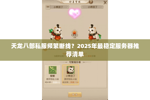 天龙八部私服频繁断线?2025年最稳定服务器推荐清单 天龙八部私服频繁断线?2025年最稳定服务器推荐清单