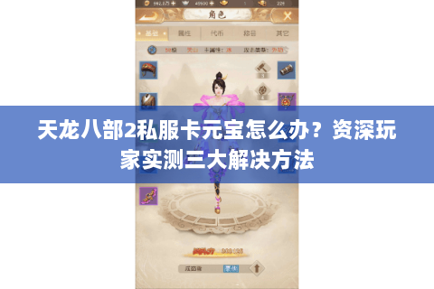 天龙八部2私服卡元宝怎么办?资深玩家实测三大解决方法 天龙八部2私服卡元宝怎么办?资深玩家实测三大解决方法