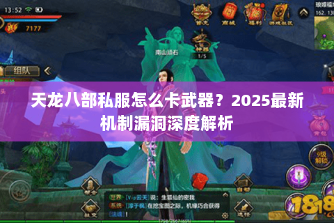 天龙八部私服怎么卡武器?2025最新机制漏洞深度解析 天龙八部私服怎么卡武器?2025最新机制漏洞深度解析