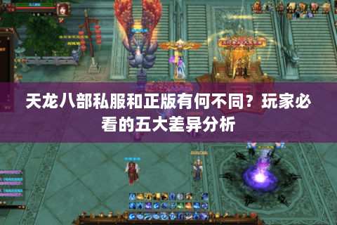 天龙八部私服和正版有何不同?玩家必看的五大差异分析 天龙八部私服和正版有何不同?玩家必看的五大差异分析