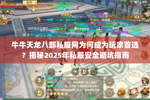 牛牛天龙八部私服网为何成为玩家首选?揭秘2025年私服安全避坑指南 牛牛天龙八部私服网为何成为玩家首选?揭秘2025年私服安全避坑指南