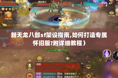 新天龙八部sf架设指南,如何打造专属怀旧服?附详细教程) 新天龙八部sf架设指南,如何打造专属怀旧服?附详细教程)
