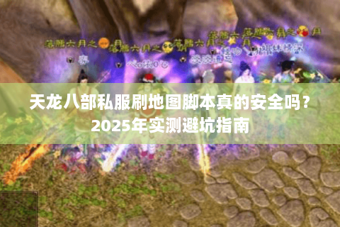 天龙八部私服刷地图脚本真的安全吗？2025年实测避坑指南