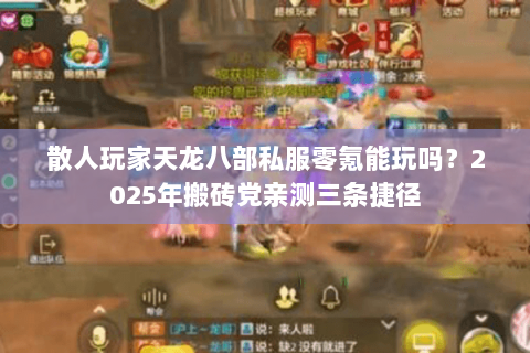 散人玩家天龙八部私服零氪能玩吗?2025年搬砖党亲测三条捷径 散人玩家天龙八部私服零氪能玩吗?2025年搬砖党亲测三条捷径