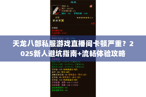 天龙八部私服游戏直播间卡顿严重?2025新人避坑指南+流畅体验攻略 天龙八部私服游戏直播间卡顿严重?2025新人避坑指南+流畅体验攻略