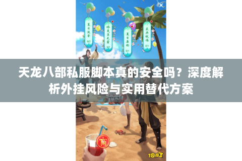 天龙八部私服脚本真的安全吗?深度解析外挂风险与实用替代方案 天龙八部私服脚本真的安全吗?深度解析外挂风险与实用替代方案