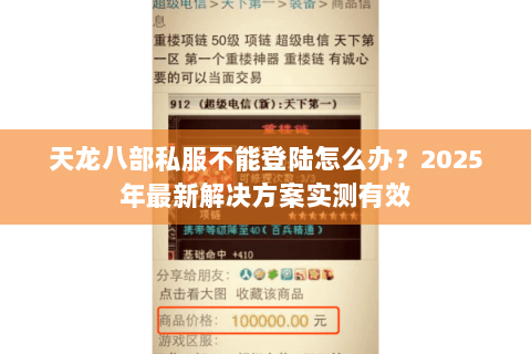 天龙八部私服不能登陆怎么办?2025年最新解决方案实测有效 天龙八部私服不能登陆怎么办?2025年最新解决方案实测有效