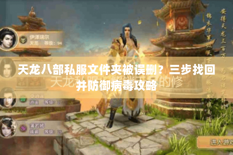 天龙八部私服文件夹被误删?三步找回并防御病毒攻略 天龙八部私服文件夹被误删?三步找回并防御病毒攻略