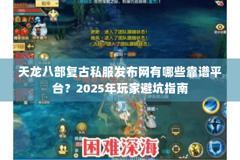 天龙八部复古私服发布网有哪些靠谱平台?2025年玩家避坑指南 天龙八部复古私服发布网有哪些靠谱平台?2025年玩家避坑指南