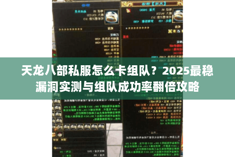 天龙八部私服怎么卡组队?2025最稳漏洞实测与组队成功率翻倍攻略 天龙八部私服怎么卡组队?2025最稳漏洞实测与组队成功率翻倍攻略