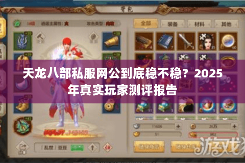 天龙八部私服网公到底稳不稳?2025年真实玩家测评报告 天龙八部私服网公到底稳不稳?2025年真实玩家测评报告