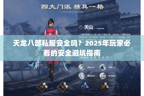 天龙八部私服安全吗?2025年玩家必看的安全避坑指南 天龙八部私服安全吗?2025年玩家必看的安全避坑指南