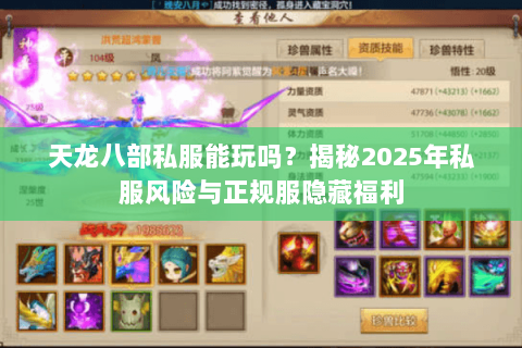 天龙八部私服能玩吗?揭秘2025年私服风险与正规服隐藏福利 天龙八部私服能玩吗?揭秘2025年私服风险与正规服隐藏福利
