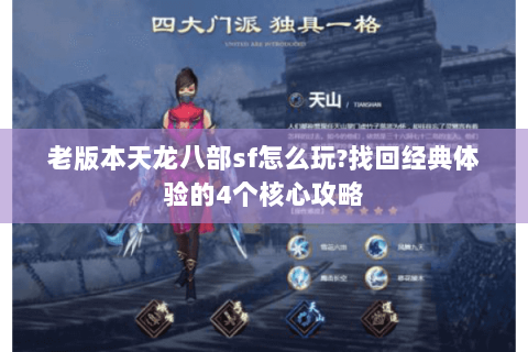 老版本天龙八部sf怎么玩?找回经典体验的4个核心攻略 老版本天龙八部sf怎么玩?找回经典体验的4个核心攻略