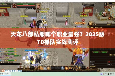天龙八部私服哪个职业最强?2025版T0梯队实战测评 天龙八部私服哪个职业最强?2025版T0梯队实战测评
