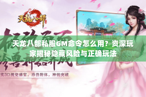 天龙八部私服GM命令怎么用?资深玩家揭秘隐藏风险与正确玩法 天龙八部私服GM命令怎么用?资深玩家揭秘隐藏风险与正确玩法