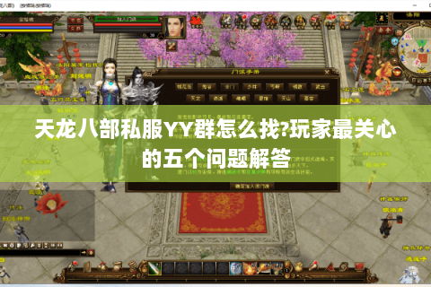 天龙八部私服YY群怎么找?玩家最关心的五个问题解答