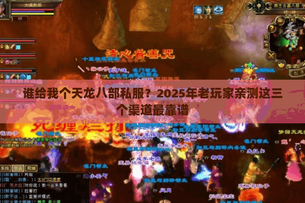 谁给我个天龙八部私服?2025年老玩家亲测这三个渠道最靠谱 谁给我个天龙八部私服?2025年老玩家亲测这三个渠道最靠谱