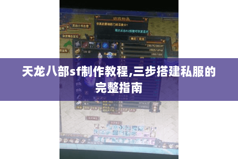 天龙八部sf制作教程,三步搭建私服的完整指南 天龙八部sf制作教程,三步搭建私服的完整指南