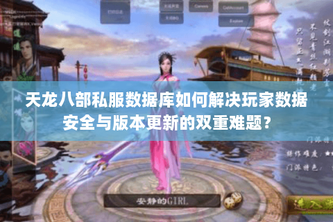 天龙八部私服数据库如何解决玩家数据安全与版本更新的双重难题？