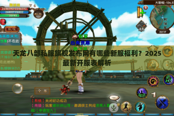 天龙八部私服旗舰发布网有哪些新服福利?2025最新开服表解析 天龙八部私服旗舰发布网有哪些新服福利?2025最新开服表解析