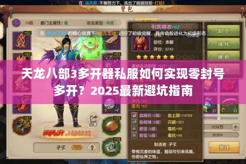 天龙八部3多开器私服如何实现零封号多开?2025最新避坑指南 天龙八部3多开器私服如何实现零封号多开?2025最新避坑指南